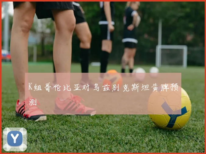 K组哥伦比亚对乌兹别克斯坦黄牌预测